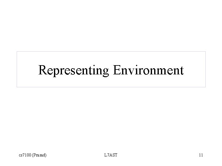 Representing Environment cs 7100 (Prasad) L 7 AST 11 