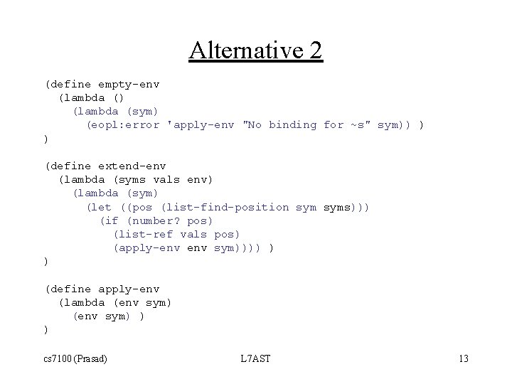 Alternative 2 (define empty-env (lambda () (lambda (sym) (eopl: error 'apply-env "No binding for