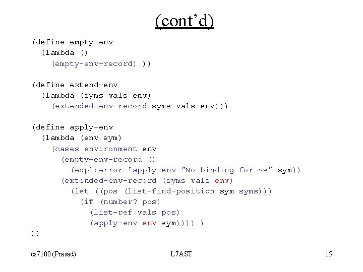 (cont’d) (define empty-env (lambda () (empty-env-record) )) (define extend-env (lambda (syms vals env) (extended-env-record