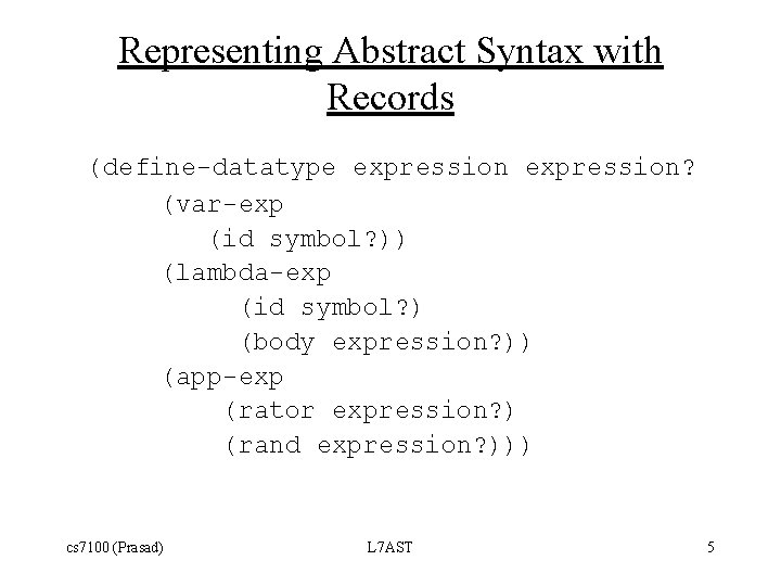 Representing Abstract Syntax with Records (define-datatype expression? (var-exp (id symbol? )) (lambda-exp (id symbol?