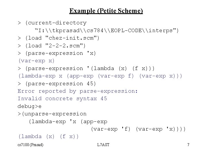 Example (Petite Scheme) > (current-directory “I: \tkprasad\cs 784\EOPL-CODE\interps") > (load "chez-init. scm") > (load