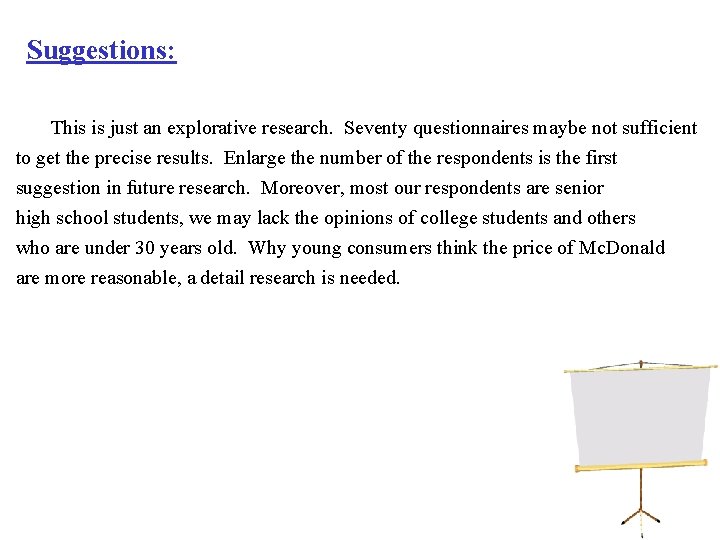 Suggestions: This is just an explorative research. Seventy questionnaires maybe not sufficient to get