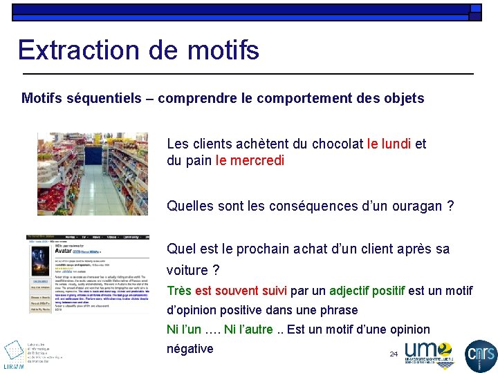 Extraction de motifs Motifs séquentiels – comprendre le comportement des objets Les clients achètent