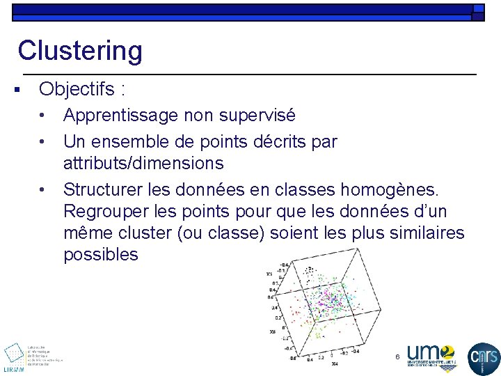 Clustering § Objectifs : • Apprentissage non supervisé • Un ensemble de points décrits