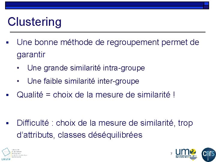 Clustering § Une bonne méthode de regroupement permet de garantir • Une grande similarité