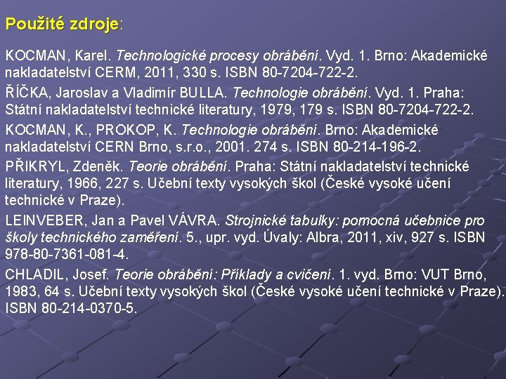Použité zdroje: KOCMAN, Karel. Technologické procesy obrábění. Vyd. 1. Brno: Akademické nakladatelství CERM, 2011,