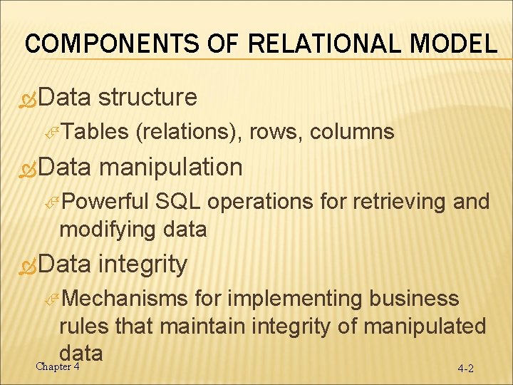 COMPONENTS OF RELATIONAL MODEL Data structure Tables Data (relations), rows, columns manipulation Powerful SQL