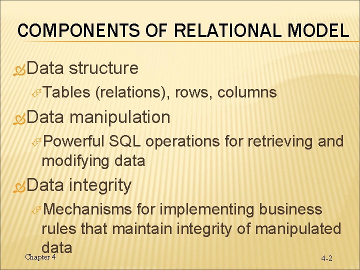 COMPONENTS OF RELATIONAL MODEL Data structure Tables Data (relations), rows, columns manipulation Powerful SQL