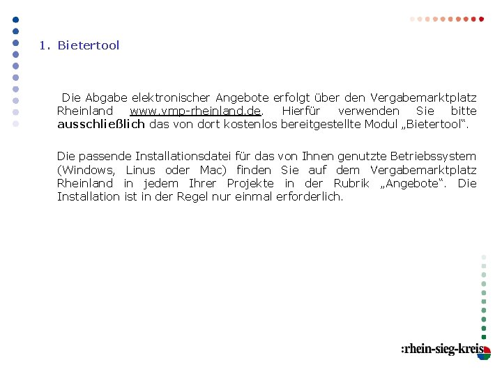 1. Bietertool Die Abgabe elektronischer Angebote erfolgt über den Vergabemarktplatz Rheinland www. vmp-rheinland. de.