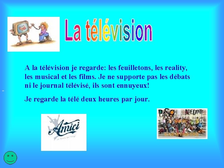 A la télévision je regarde: les feuilletons, les reality, les musical et les films. A la télévision je regarde: les feuilletons, les reality, les musical et les films.