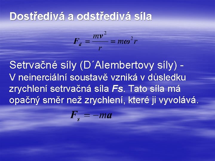 Dostředivá a odstředivá síla Setrvačné síly (D´Alembertovy síly) V neinerciální soustavě vzniká v důsledku