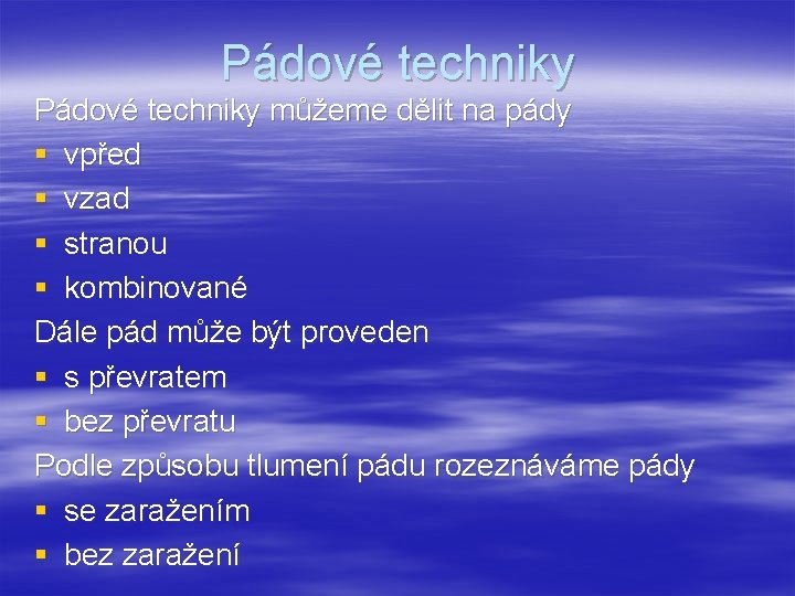 Pádové techniky můžeme dělit na pády § vpřed § vzad § stranou § kombinované