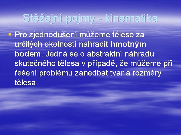 Stěžejní pojmy - kinematika § Pro zjednodušení můžeme těleso za určitých okolností nahradit hmotným