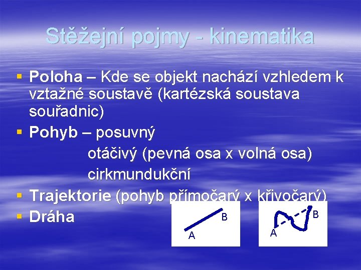 Stěžejní pojmy - kinematika § Poloha – Kde se objekt nachází vzhledem k vztažné