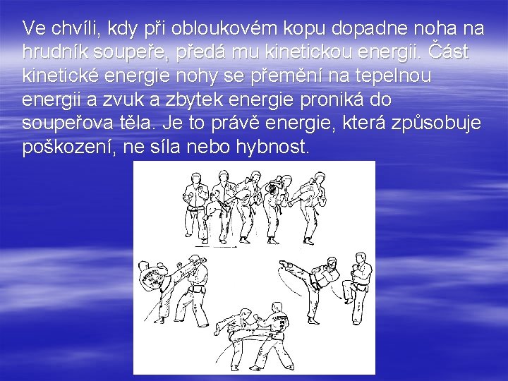 Ve chvíli, kdy při obloukovém kopu dopadne noha na hrudník soupeře, předá mu kinetickou