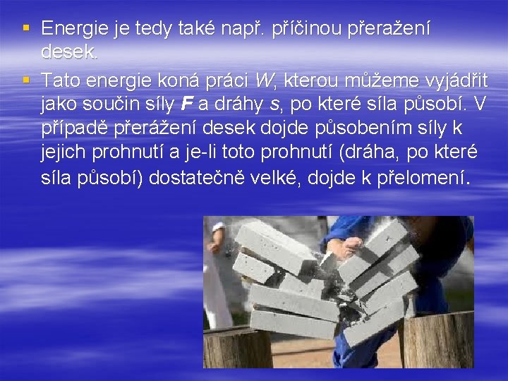 § Energie je tedy také např. příčinou přeražení desek. § Tato energie koná práci