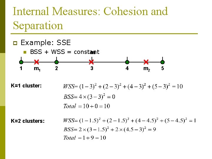 Internal Measures: Cohesion and Separation p Example: SSE n 1 BSS + WSS = Internal Measures: Cohesion and Separation p Example: SSE n 1 BSS + WSS =