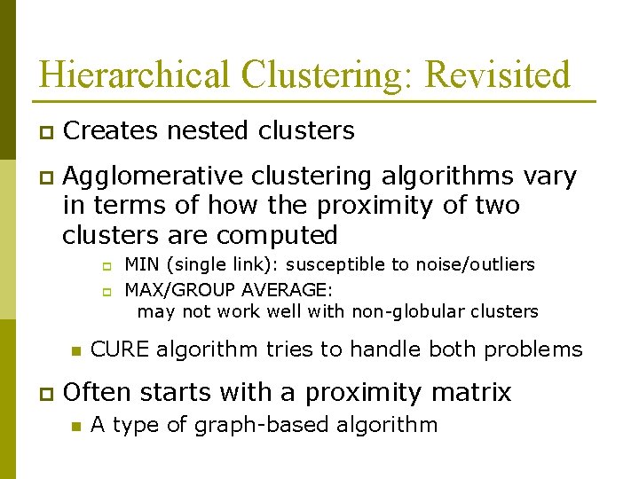 Hierarchical Clustering: Revisited p Creates nested clusters p Agglomerative clustering algorithms vary in terms