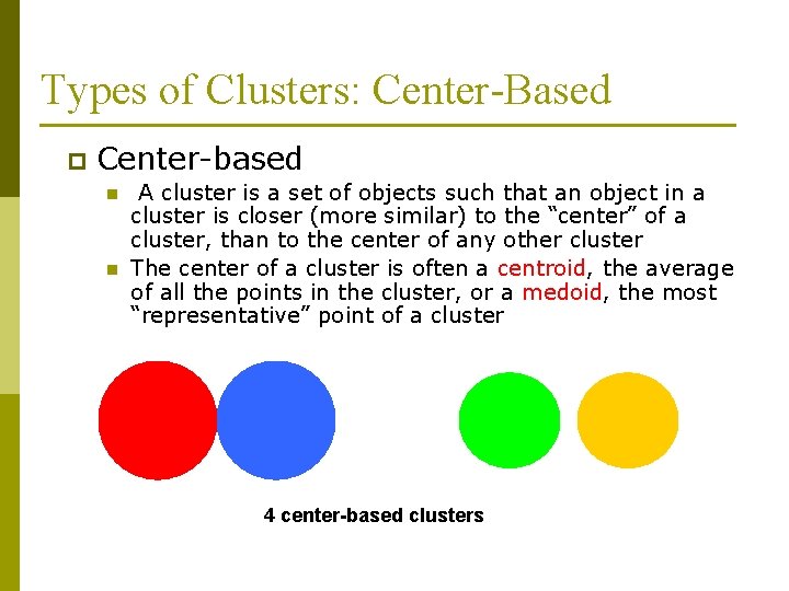 Types of Clusters: Center-Based p Center-based n n A cluster is a set of