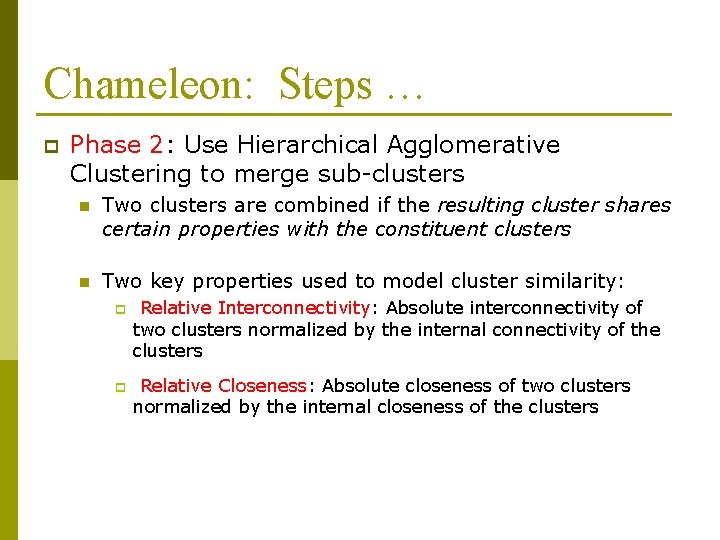 Chameleon: Steps … p Phase 2: Use Hierarchical Agglomerative Clustering to merge sub-clusters n