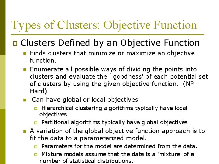 Types of Clusters: Objective Function p Clusters Defined by an Objective Function n Finds Types of Clusters: Objective Function p Clusters Defined by an Objective Function n Finds