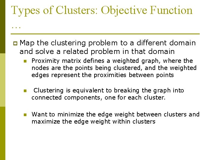 Types of Clusters: Objective Function … p Map the clustering problem to a different Types of Clusters: Objective Function … p Map the clustering problem to a different