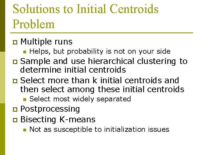 Solutions to Initial Centroids Problem p Multiple runs n Helps, but probability is not