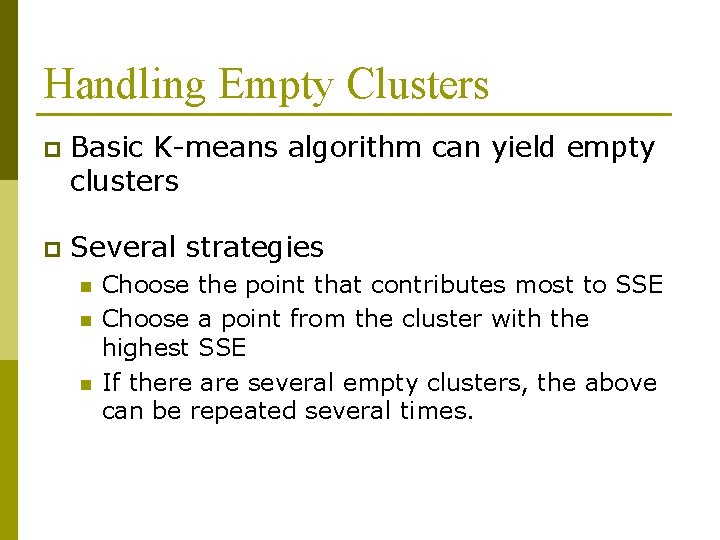 Handling Empty Clusters p Basic K-means algorithm can yield empty clusters p Several strategies