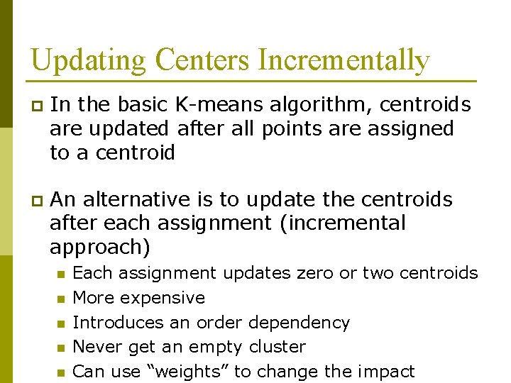 Updating Centers Incrementally p In the basic K-means algorithm, centroids are updated after all