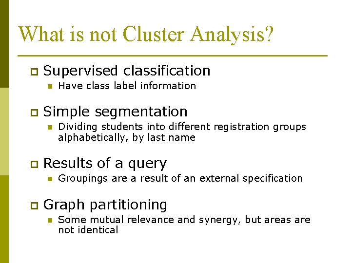 What is not Cluster Analysis? p Supervised classification n p Simple segmentation n p