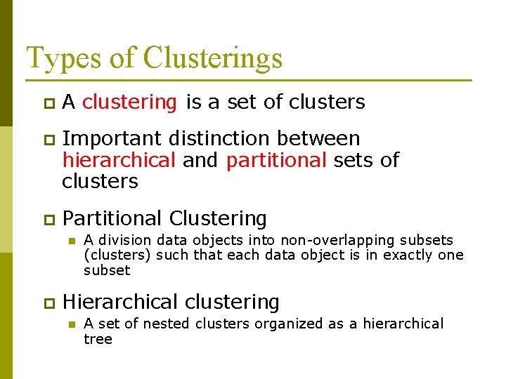 Types of Clusterings p A clustering is a set of clusters p Important distinction