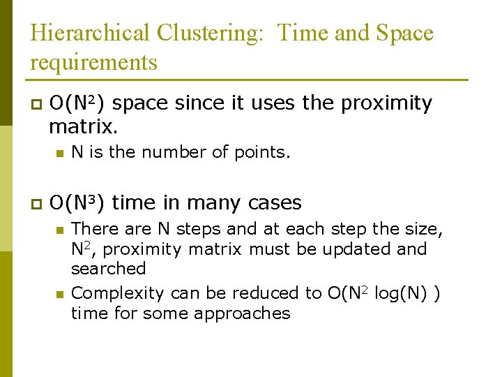 Hierarchical Clustering: Time and Space requirements p O(N 2) space since it uses the