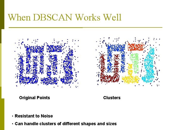 When DBSCAN Works Well Original Points Clusters • Resistant to Noise • Can handle