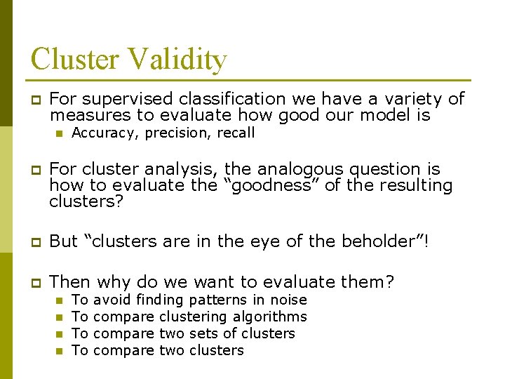 Cluster Validity p For supervised classification we have a variety of measures to evaluate Cluster Validity p For supervised classification we have a variety of measures to evaluate