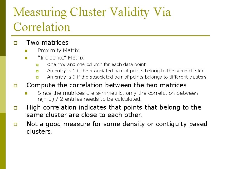 Measuring Cluster Validity Via Correlation p Two matrices n n Proximity Matrix “Incidence” Matrix