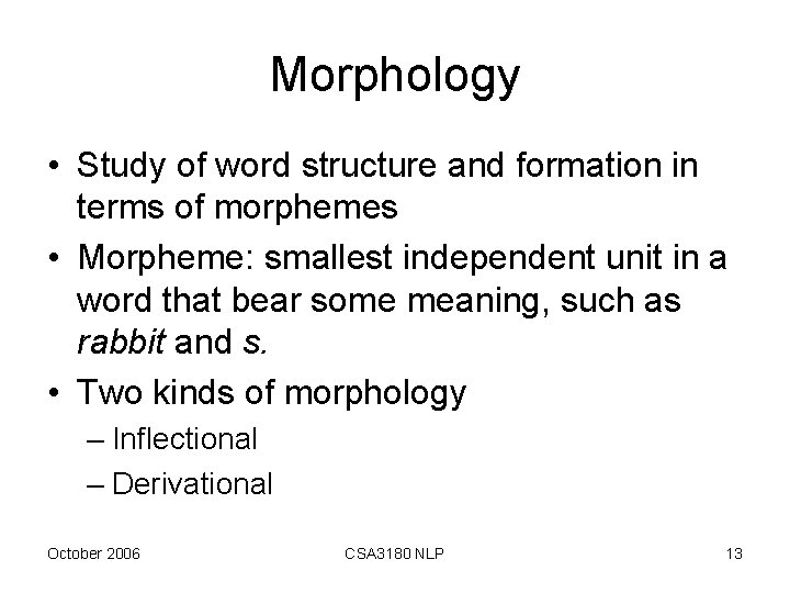 Morphology • Study of word structure and formation in terms of morphemes • Morpheme: