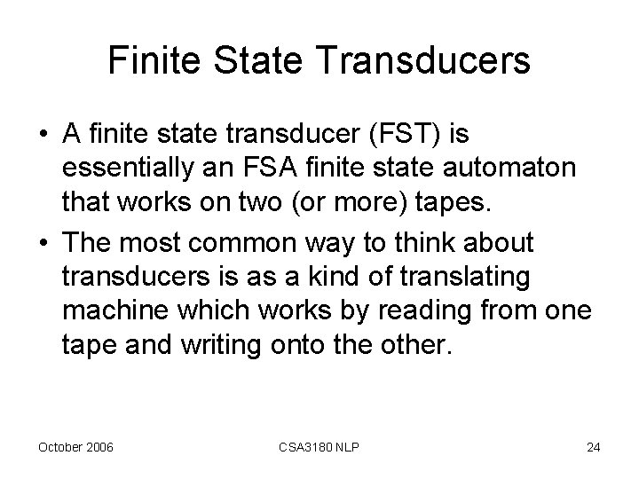 Finite State Transducers • A finite state transducer (FST) is essentially an FSA finite