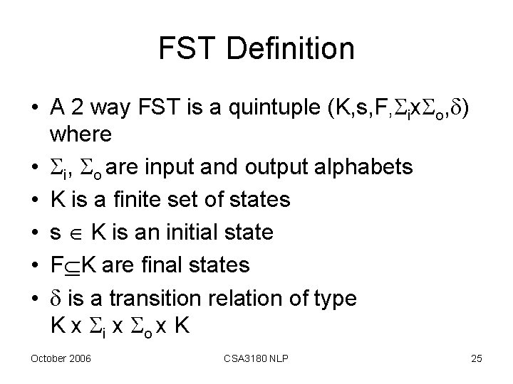 FST Definition • A 2 way FST is a quintuple (K, s, F, ix