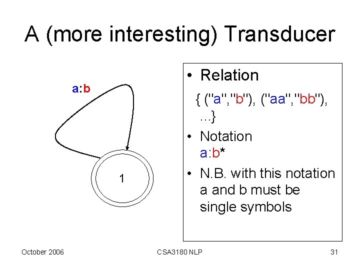 A (more interesting) Transducer • Relation a: b 1 October 2006 { ("a", "b"),