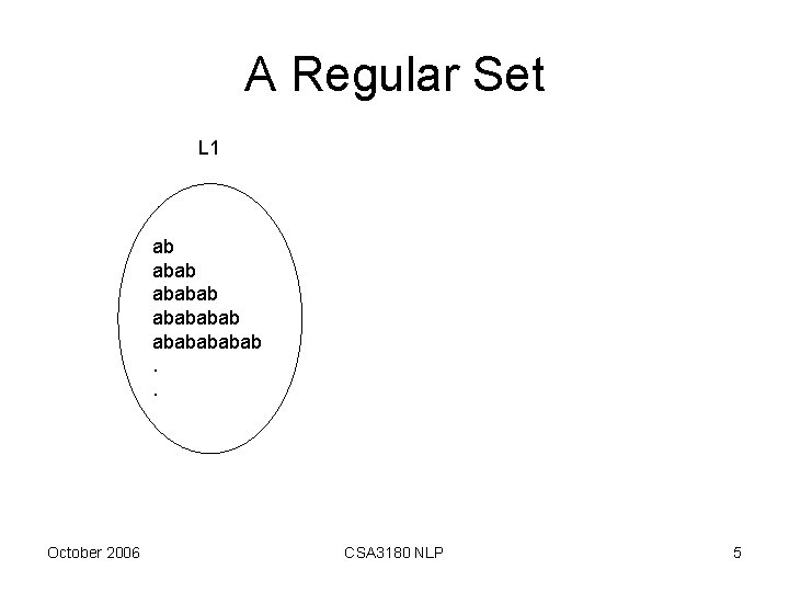 A Regular Set L 1 ab ababababab. . October 2006 CSA 3180 NLP 5