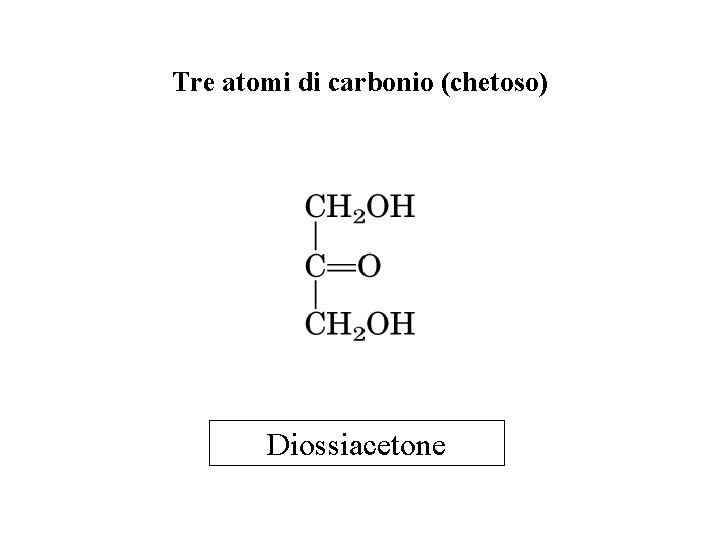 Tre atomi di carbonio (chetoso) Diossiacetone 