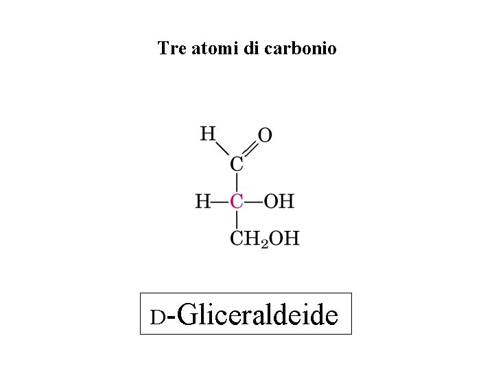 Tre atomi di carbonio D-Gliceraldeide 