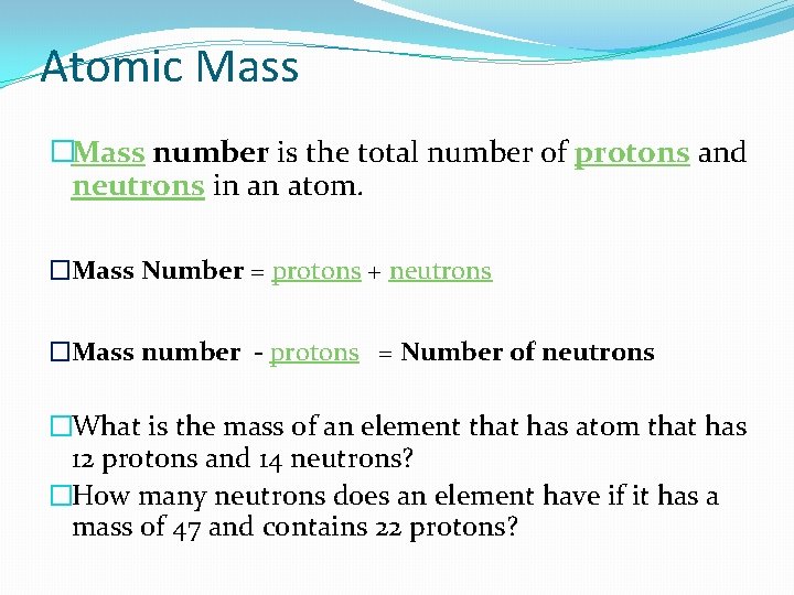 Atomic Mass �Mass number is the total number of protons and neutrons in an Atomic Mass �Mass number is the total number of protons and neutrons in an