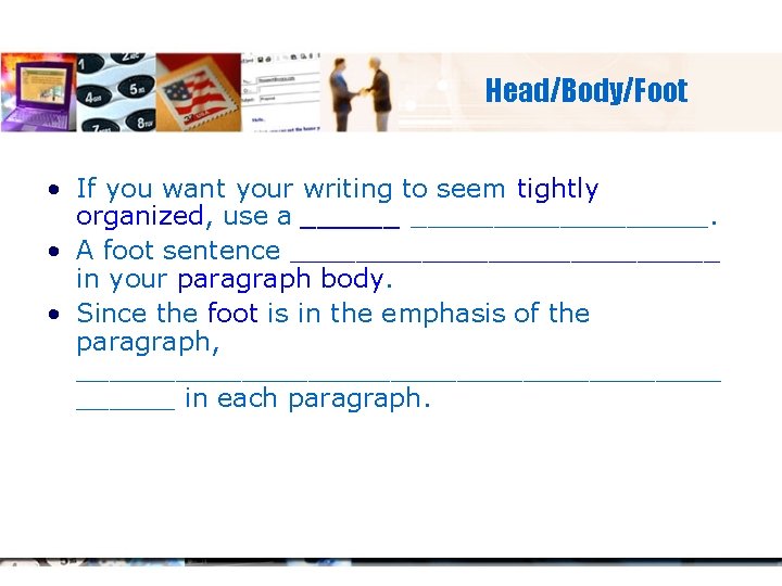 Head/Body/Foot • If you want your writing to seem tightly organized, use a ____________.