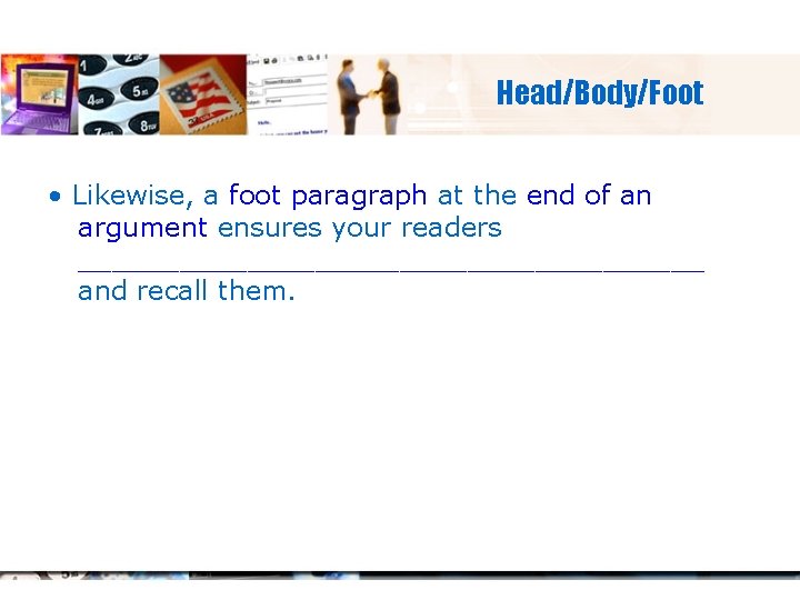 Head/Body/Foot • Likewise, a foot paragraph at the end of an argument ensures your