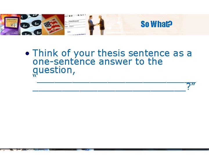 So What? • Think of your thesis sentence as a one-sentence answer to the