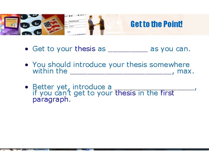 Get to the Point! • Get to your thesis as _____ as you can.