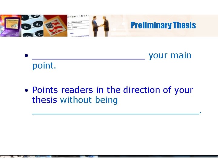 Preliminary Thesis • ___________ your main point. • Points readers in the direction of