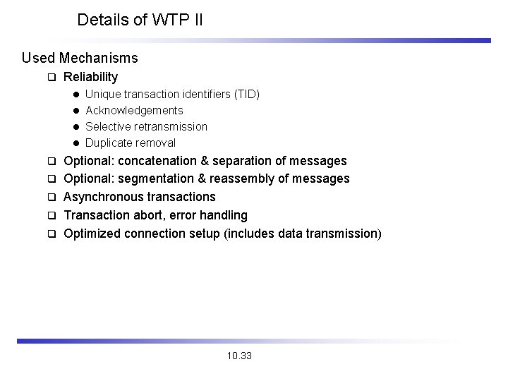 Details of WTP II Used Mechanisms q Reliability Unique transaction identifiers (TID) l Acknowledgements