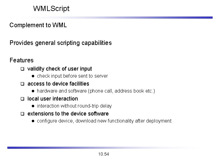 WMLScript Complement to WML Provides general scripting capabilities Features q validity check of user